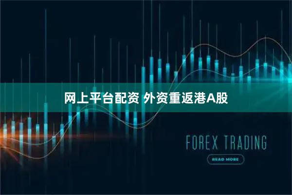 网上平台配资 外资重返港A股